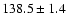 $138.5\pm1.4 $