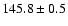 $145.8\pm0.5$