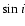 $\sin i$