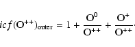 \begin{displaymath}icf({\rm O}^{++})_{\rm outer} = 1 + \frac{{\rm O}^0}{{\rm O}^{++}} + \frac{{\rm O}^+}{{\rm O}^{++}} \cdot
\end{displaymath}