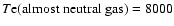 $T{\rm e}\rm (almost \ neutral \ gas)=8000$