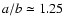 $a/b\simeq 1.25$