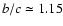 $b/c \simeq 1.15$