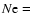 $N{\rm e}=$