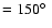$=150\hbox{$^\circ$ }$