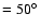 $=50\hbox{$^\circ$ }$