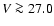 $V \ga 27.0$