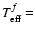 $T_{\rm eff}^f =$