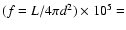 $(f = L/4\pi d^2)\times10^{5} =$