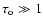 $\tau_{\rm o} \gg 1$