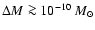 $\Delta M \ga 10^{-10}~M_{\odot}$