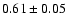 $0.61 \pm 0.05$