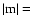 $\vert\rm m\vert =$