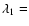 $\lambda_1 =$
