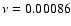 $\nu=0.00086$