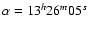 $\alpha = 13^h 26^m 05^s$