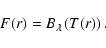 \begin{displaymath}F(r) = B_\lambda\left(T(r)\right)
.
\end{displaymath}