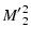 $\displaystyle \ensuremath{{M'}_2^2} $