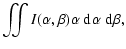 $\displaystyle \iint I(\alpha, \beta) \alpha \ensuremath{~\ensuremath{{\rm d}^{}\alpha}}\ensuremath{~\ensuremath{{\rm d}^{}\beta}} ,$