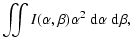 $\displaystyle \iint I(\alpha, \beta) \alpha^2 \ensuremath{~\ensuremath{{\rm d}^{}\alpha}}\ensuremath{~\ensuremath{{\rm d}^{}\beta}} ,$