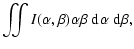 $\displaystyle \iint I(\alpha, \beta) \alpha\beta \ensuremath{~\ensuremath{{\rm d}^{}\alpha}}\ensuremath{~\ensuremath{{\rm d}^{}\beta}} ,$