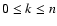 $0 \le k \le n$
