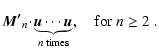 $\displaystyle \vec{M'}_n \!\cdot\!\underbrace{\vec{u}\cdots \vec{u}}_{\mbox{\scriptsize$n$\space times}}, \quad\mbox{for $n \ge 2$ }.$