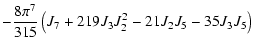 $\displaystyle -\frac{8\pi^7}{315} \left(J_7 + 219 J_3 J_2^2 - 21 J_2 J_5 - 35 J_3 J_5 \right)$