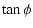 $\displaystyle \tan\phi$