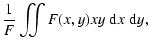 $\displaystyle \frac 1F \iint F(x, y) xy \ensuremath{~\ensuremath{{\rm d}^{}x}}\ensuremath{~\ensuremath{{\rm d}^{}y}} ,$