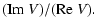 $\displaystyle ({\rm Im}~V)/({\rm Re}~V).$