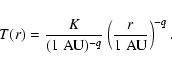 \begin{displaymath}T(r) = \frac{K}{(1~\ensuremath{{\rm AU}} )^{-q}} \left(\frac{r}{1~\ensuremath{{\rm AU}} }\right)^{-q}.
\end{displaymath}