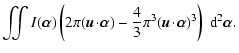 $\displaystyle \iint I(\vec{\alpha}) \left( 2\pi (\vec{u}\!\cdot\!\vec{\alpha}) ...
...t\!\vec{\alpha})^3 \right) \ensuremath{~\ensuremath{{\rm d}^{2}\vec{\alpha}}} .$