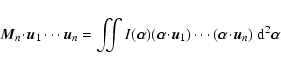 \begin{displaymath}\vec{M}_n \!\cdot\!\vec{u}_1\cdots \vec{u}_n= \iint I(\vec{\a...
...\!\vec{u}_n) \ensuremath{~\ensuremath{{\rm d}^{2}\vec{\alpha}}}\end{displaymath}