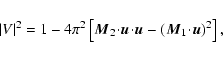 \begin{displaymath}\vert V\vert^2 = 1 - 4\pi^2\left[ \vec{M}_2\!\cdot\!\vec{u}\!\cdot\!\vec{u}- (\vec{M}_1\!\cdot\!\vec{u})^2 \right] ,\\
\end{displaymath}