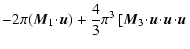 $\displaystyle -2\pi (\vec{M}_1\!\cdot\!\vec{u}) + \frac43\pi^3 \left[ \vec{M}_3\!\cdot\!\vec{u}\!\cdot\!\vec{u}\!\cdot\!\vec{u}\right.$