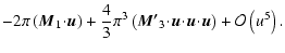 $\displaystyle -2\pi \left( \vec{M}_1\!\cdot\!\vec{u}\right) + \frac43\pi^3 \lef...
...\!\vec{u}\!\cdot\!\vec{u}\!\cdot\!\vec{u}\right) + \mathcal{O}\left(u^5\right).$