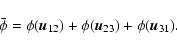 \begin{displaymath}\ensuremath{\bar{\phi}} = \phi(\ensuremath{\vec{u}_{12}} ) + ...
...ensuremath{\vec{u}_{23}} ) + \phi(\ensuremath{\vec{u}_{31}} ).
\end{displaymath}