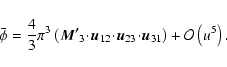 \begin{displaymath}\ensuremath{\bar{\phi}} = \frac43\pi^3 \left( \vec{M'}_3\!\cd...
...ensuremath{\vec{u}_{31}}\right) + \mathcal{O}\left(u^5\right).
\end{displaymath}