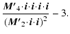 $\displaystyle \frac{\vec{M'}_4\!\cdot\!\ensuremath{\vec{i}}\!\cdot\!\ensuremath...
...ec{M'}_2\!\cdot\!\ensuremath{\vec{i}}\!\cdot\!\ensuremath{\vec{i}}\right)^2}-3.$