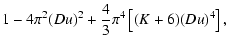 $\displaystyle 1 - 4\pi^2 (Du)^2 + \frac43\pi^4 \left[ (K+6)(D u)^4 \right],$
