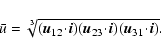 \begin{displaymath}\bar{u} = \sqrt[3]{(\ensuremath{\vec{u}_{12}}\!\cdot\!\ensure...
...} )(\ensuremath{\vec{u}_{31}}\!\cdot\!\ensuremath{\vec{i}} )}.
\end{displaymath}