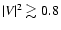 $\vert V\vert^2 \gtrsim 0.8$