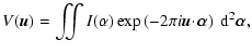 $\displaystyle %
V(\vec{u}) = \iint I(\alpha) \exp\left( -2\pi i \vec{u}\!\cdot\!\vec{\alpha}\right) \ensuremath{~\ensuremath{{\rm d}^{2}\vec{\alpha}}} ,$