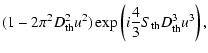 $\displaystyle (1 - 2\pi^2 \ensuremath{D_{\rm th}} ^2 u^2) \exp\left( i \frac43\ensuremath{S_{\rm th}}\ensuremath{D_{\rm th}} ^3 u^3 \right),$