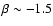 $\beta \sim -1.5$