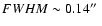 $FWHM \sim 0.14{\hbox{$^{\prime\prime}$ }}$