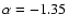 $\alpha =
-1.35$