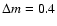 $\Delta m=0.4$