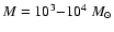 $M = 10^{3}{-}10^{4}~M_{\odot}$